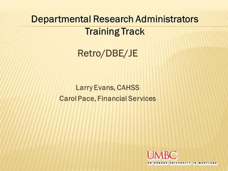 Retro/DBE/JE Larry Evans, CAHSS Carol Pace, Financial Services 1 Departmental Research Administrators Training Track.