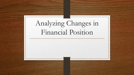 Analyzing Changes in Financial Position