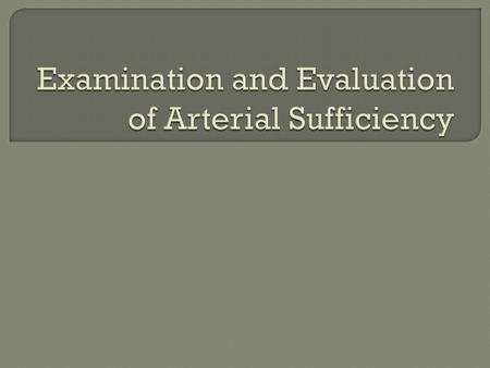  Normal, diminished, or absent.  Even if pulse is normal, blood flow to the extremity may be substantially restricted.  Pulselessness.