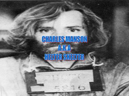 CHARLES MANSON A.K.A HELTER SKELTER.