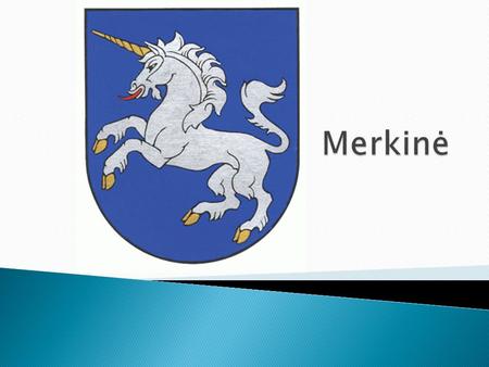  Merkinė is one of the most ancient residential places in Lithuania.  For the first time Merkinė was mentioned in 1359. In 1387 Jogaila granted Vilnius.