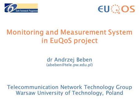 Monitoring and Measurement System in EuQoS project dr Andrzej Beben Telecommunication Network Technology Group Warsaw University.