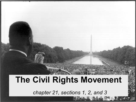 The Civil Rights Movement chapter 21, sections 1, 2, and 3.