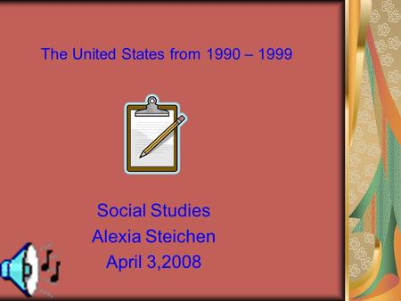 The United States from 1990 – 1999 Social Studies Alexia Steichen April 3,2008.