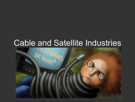 Cable and Satellite Industries. Lil Context Cable + Satellite= –Multi-Channel Television Industries 87-90% of U.S. TV households get programming. 60%