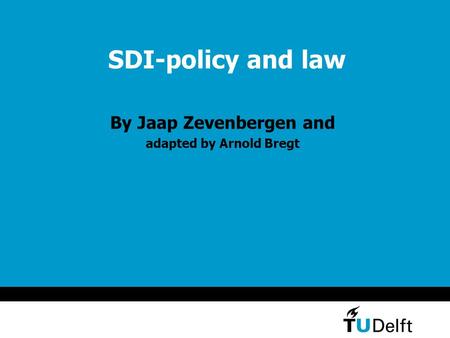 SDI-policy and law By Jaap Zevenbergen and adapted by Arnold Bregt.