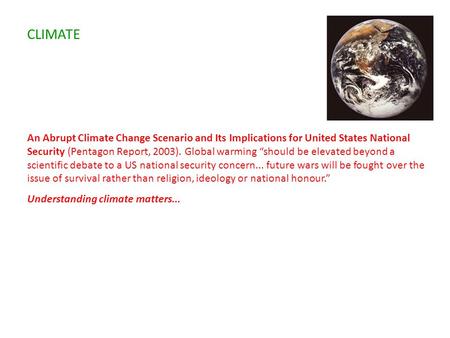 CLIMATE An Abrupt Climate Change Scenario and Its Implications for United States National Security (Pentagon Report, 2003). Global warming “should be elevated.