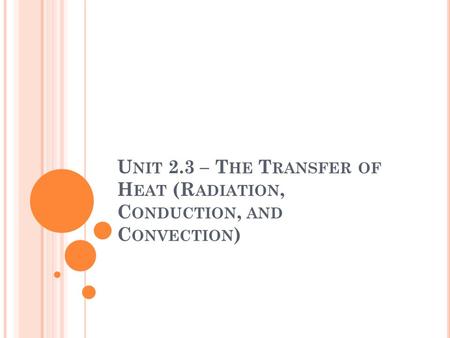 U NIT 2.3 – T HE T RANSFER OF H EAT (R ADIATION, C ONDUCTION, AND C ONVECTION )