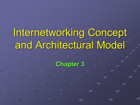 Internetworking Concept and Architectural Model