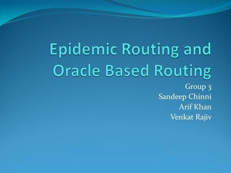 Group 3 Sandeep Chinni Arif Khan Venkat Rajiv. Delay Tolerant Networks Path from source to destination is not present at any single point in time. Combining.