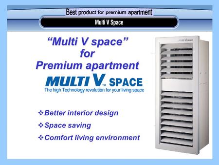  Better interior design  Space saving  Comfort living environment “Multi V space” for Premium apartment.