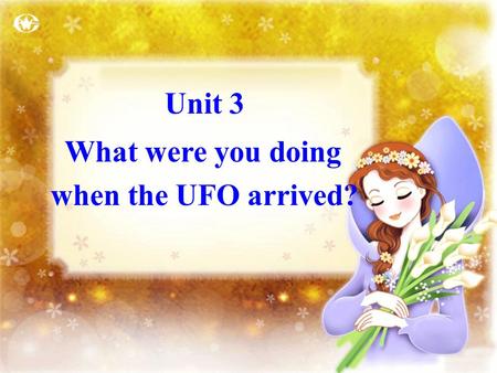 Unit 3 What were you doing when the UFO arrived?.