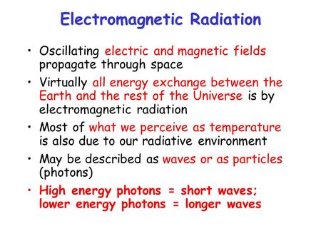 Electromagnetic Radiation Oscillating electric and magnetic fields propagate through space Virtually all energy exchange between the Earth and the rest.