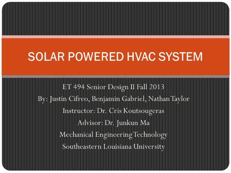 ET 494 Senior Design II Fall 2013 By: Justin Cifreo, Benjamin Gabriel, Nathan Taylor Instructor: Dr. Cris Koutsougeras Advisor: Dr. Junkun Ma Mechanical.