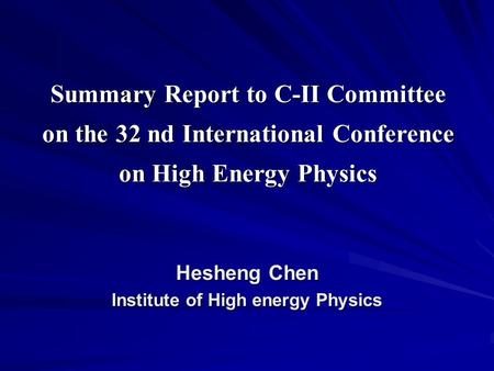 Summary Report to C-II Committee on the 32 nd International Conference on High Energy Physics Hesheng Chen Institute of High energy Physics.