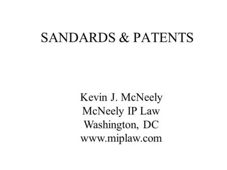 Kevin J. McNeely McNeely IP Law Washington, DC www.miplaw.com SANDARDS & PATENTS.