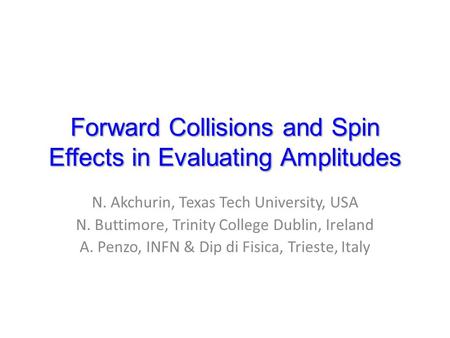 Forward Collisions and Spin Effects in Evaluating Amplitudes N. Akchurin, Texas Tech University, USA N. Buttimore, Trinity College Dublin, Ireland A. Penzo,