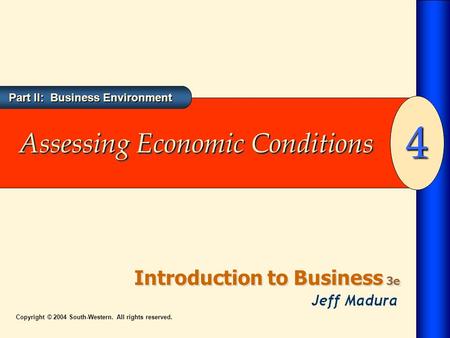 Part II: Business Environment Introduction to Business 3e 4 Copyright © 2004 South-Western. All rights reserved. Assessing Economic Conditions.