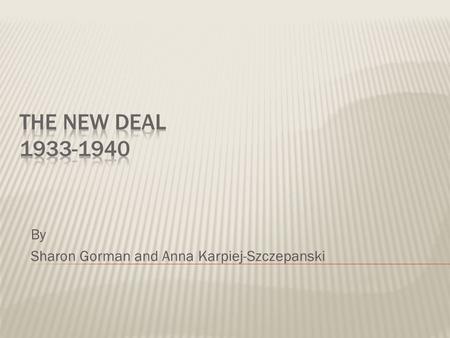 By Sharon Gorman and Anna Karpiej-Szczepanski.  President Franklin D. Roosevelt’s New Deal programs stimulate the economy and the arts.  The New Deal.