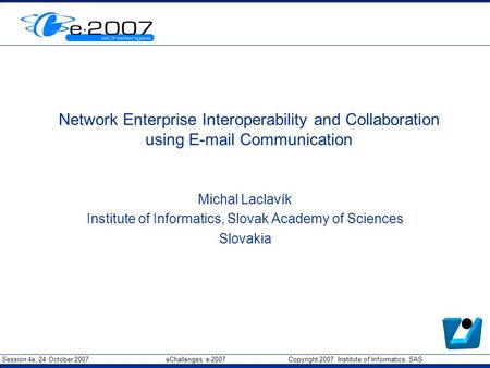 Session 4e, 24 October 2007 eChallenges e-2007 Copyright 2007 Institute of Informatics, SAS Network Enterprise Interoperability and Collaboration using.