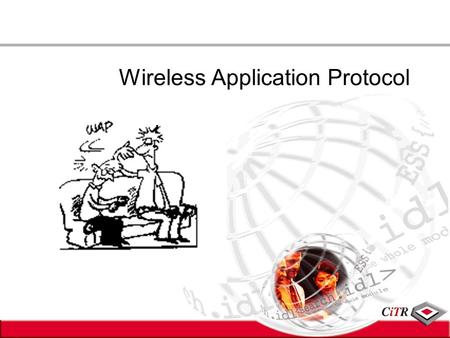 Wireless Application Protocol. WAP- Wireless Application Protocol Gateway WAP WEB Server Content Browser HTTP IPWAP Deck WML.