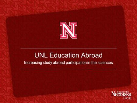 UNL Education Abroad Increasing study abroad participation in the sciences.