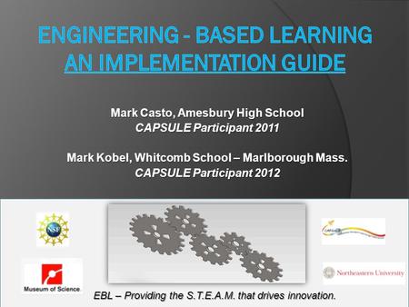 Mark Casto, Amesbury High School CAPSULE Participant 2011 Mark Kobel, Whitcomb School – Marlborough Mass. CAPSULE Participant 2012 EBL – Providing the.