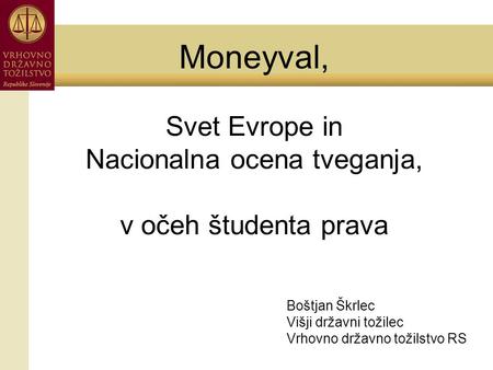 Moneyval, Svet Evrope in Nacionalna ocena tveganja, v očeh študenta prava Boštjan Škrlec Višji državni tožilec Vrhovno državno tožilstvo RS.