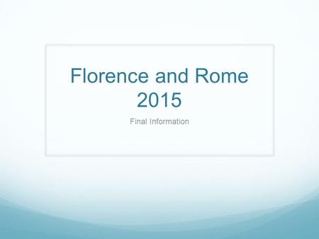 Florence and Rome 2015 Final Information. Thanks for Fundraisers Heather Carter and family Anita Austin and Family Robin Scott and Family Kathy.