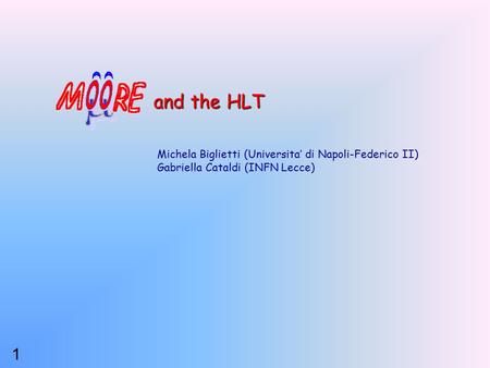 1 Michela Biglietti (Universita’ di Napoli-Federico II) Gabriella Cataldi (INFN Lecce) and the HLT.