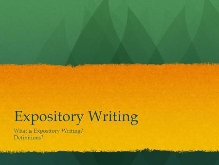 Expository Writing What is Expository Writing? Definitions?