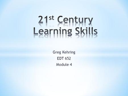 Greg Kehring EDT 652 Module 4. The ability to solve real world problems creatively and effectively. This skill entails the use of the “4-D” problem solving.