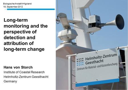 Long-term monitoring and the perspective of detection and attribution of long-term change Hans von Storch Institute of Coastal Research Helmholtz-Zentrum.