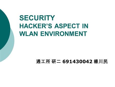 SECURITY HACKER’S ASPECT IN WLAN ENVIRONMENT 通工所 研二 691430042 楊川民.