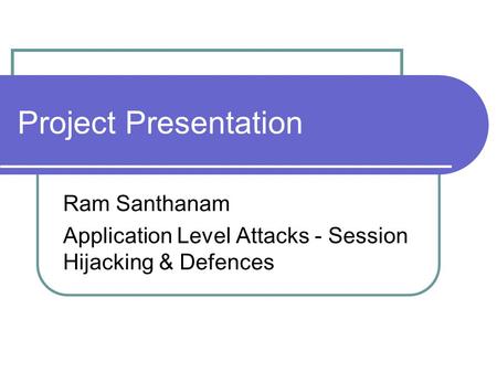 Ram Santhanam Application Level Attacks - Session Hijacking & Defences