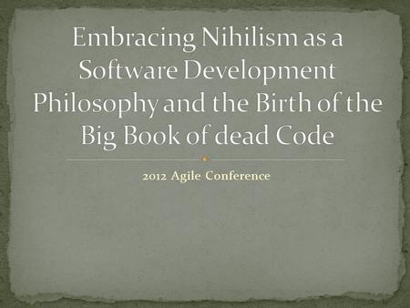 2012 Agile Conference. Introduction Background Examining a case study of a project that was filled with dead code and how a team turned it around. This.