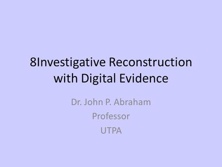 8Investigative Reconstruction with Digital Evidence