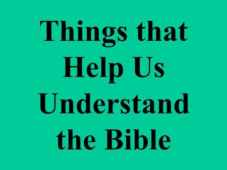 Things that Help Us Understand the Bible. Recognizing the Bible as God’s Word Believing the Bible is the word of God helps in understanding it by causing.