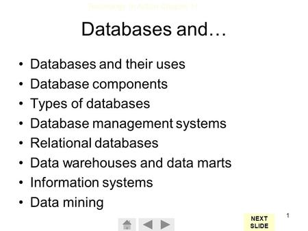 Technology In Action Chapter 11 1 Databases and… Databases and their uses Database components Types of databases Database management systems Relational.