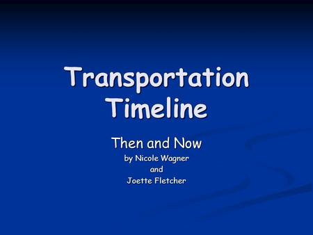 Transportation Timeline Then and Now by Nicole Wagner and Joette Fletcher.