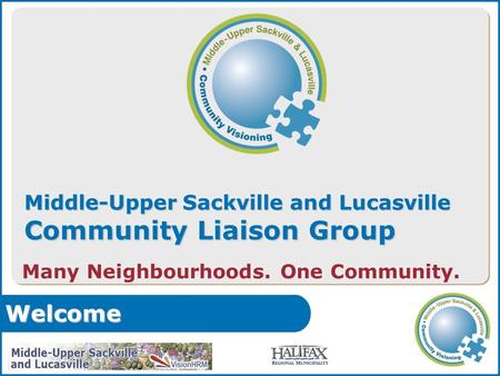 Middle-Upper Sackville and Lucasville Community Liaison Group Many Neighbourhoods. One Community. Welcome.