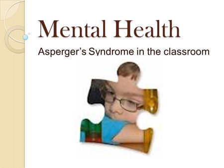 Mental Health Asperger’s Syndrome in the classroom.