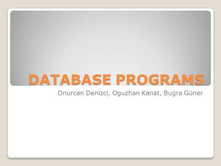 DATABASE PROGRAMS Onurcan Denizci, Oguzhan Kanat, Bugra Güner.