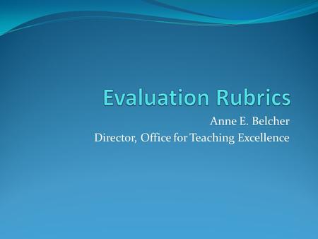 Anne E. Belcher Director, Office for Teaching Excellence.