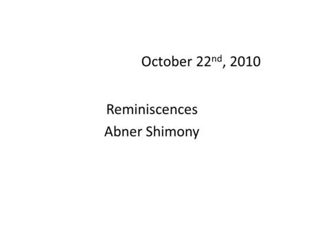 October 22 nd, 2010 Reminiscences Abner Shimony. BASIC THESES OF NATURALISTIC EPISTEMOLOGY (a) Human beings, including their cognitive faculties, are.