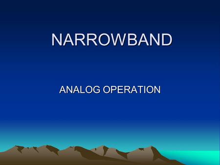 NARROWBAND ANALOG OPERATION. WHAT IS NARROWBANDING? DIVIDING OF FREQUENCIES IN ½ WIDEBAND = 25 KHz NARROWBAND = 12.5 KHz.