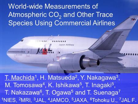 World-wide Measurements of Atmospheric CO 2 and Other Trace Species Using Commercial Airlines T. Machida 1, H. Matsueda 2, Y. Nakagawa 3, M. Tomosawa 4,