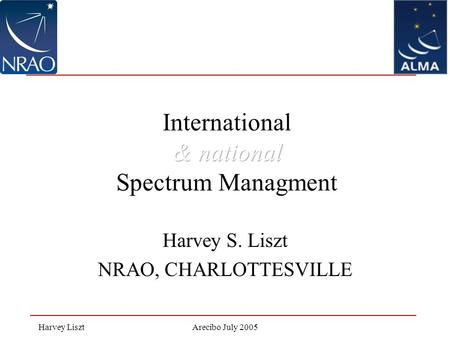 Harvey LisztArecibo July 2005 Harvey S. Liszt NRAO, CHARLOTTESVILLE.