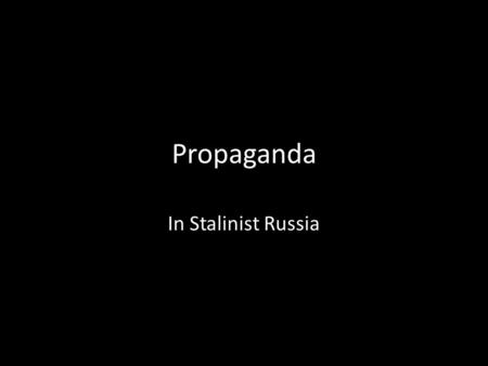 Propaganda In Stalinist Russia. Propaganda Propaganda is a form of communication aimed towards influencing the attitude of a population toward some cause.