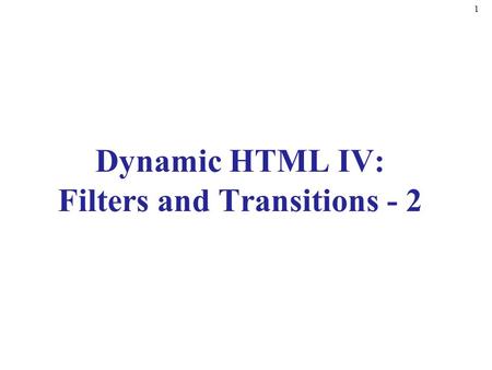 Dynamic HTML IV: Filters and Transitions - 2 1. 2 Making Text glow glow filter –Add aura of color around text –Specify color and strength –Add padding.